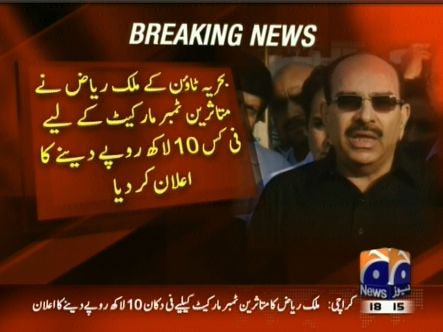 بحریہ ٹائون کے ملک ریاض نے متاثرہ ٹمر مارکیٹ کیلئے فی کس 10 لاکھ روپے دینے کا اعلان کیا