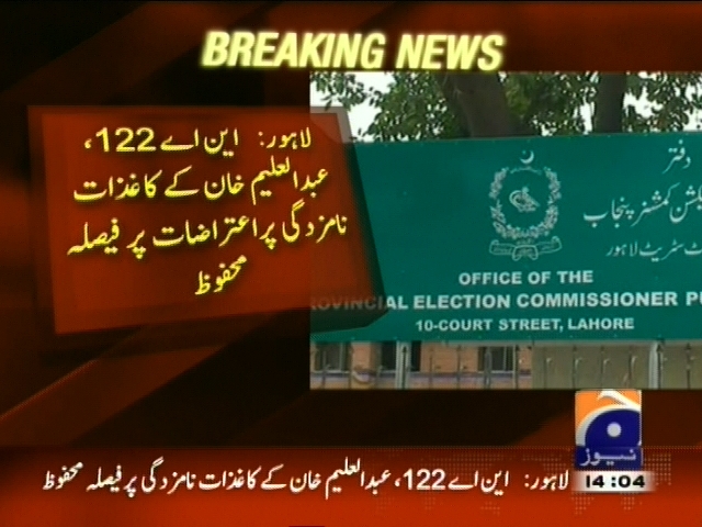 لاہور : این اے 122 عبدالعلیم خان کے کاغذات نامزدگی پر اعتراضات پر فیصلہ محفوظ