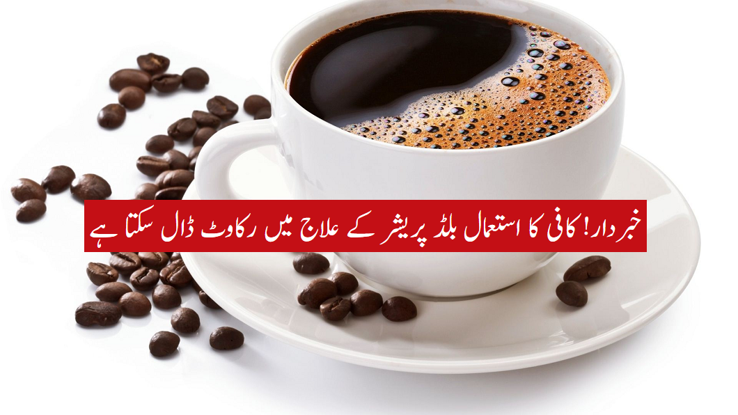 خبردار! کافی کا استعمال بلڈ پریشر کے علاج میں رکاوٹ ڈال سکتا ہے