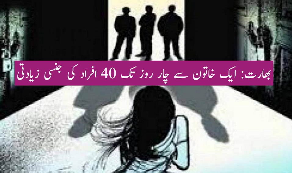 بھارت: ایک خاتون سے چار روز تک 40 افراد کی جنسی زیادتی