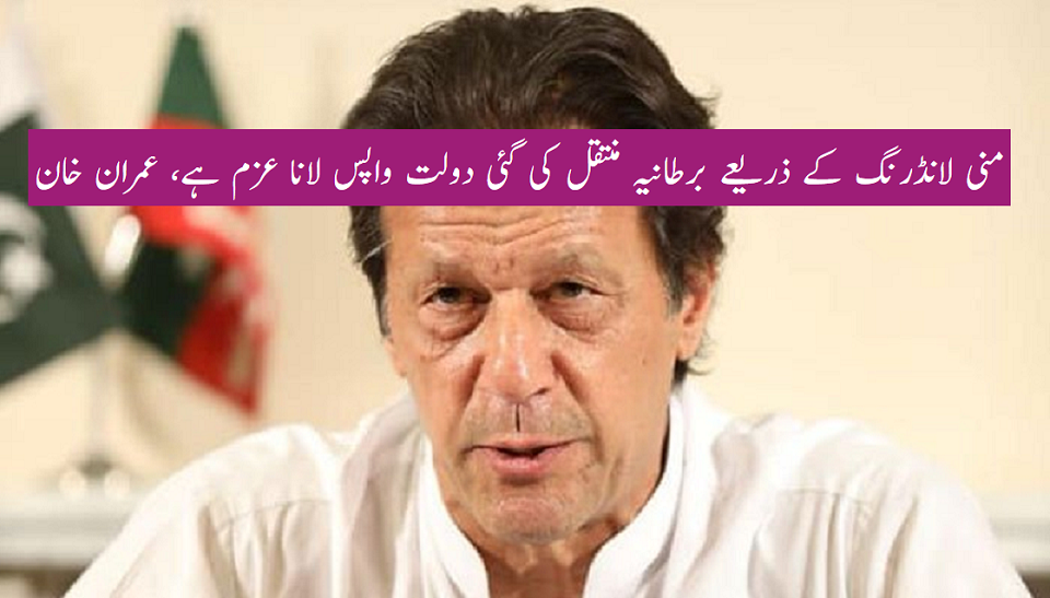 منی لانڈرنگ کے ذریعے برطانیہ منتقل کی گئی دولت واپس لانا عزم ہے، عمران خان